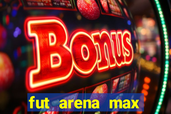 fut arena max futebol ao vivo